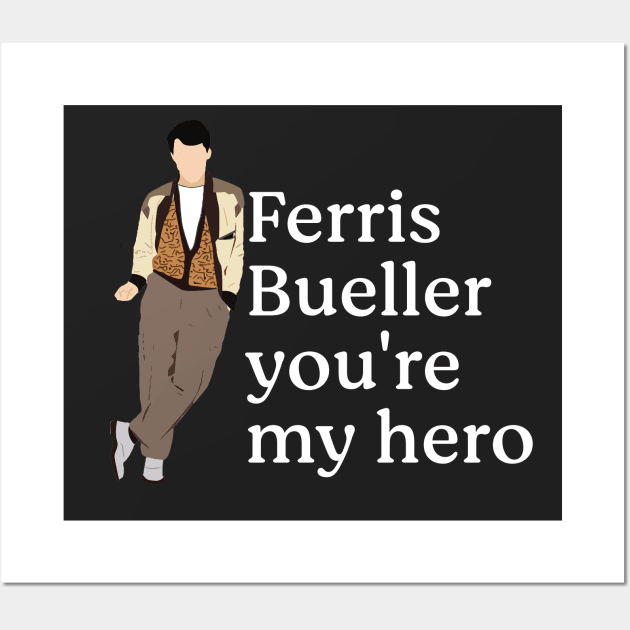 Ferris Bueller you're my hero. Wall Art by BodinStreet